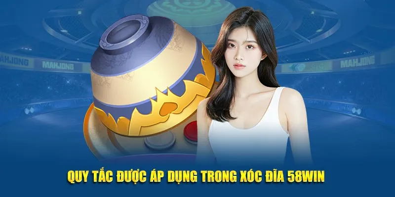 Quy tắc được áp dụng trong xóc đĩa 58WIN