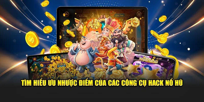 Tìm hiểu ưu nhược điểm của các công cụ hack nổ hũ