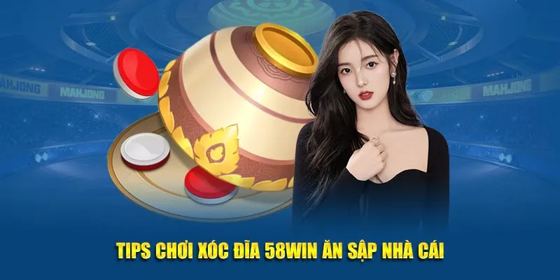 Tips chơi xóc đĩa 58WIN ăn sập nhà cái